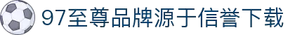 97国际-至尊品牌,源于信誉